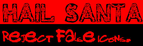 HaiL SanTa-ReJecT FaLsE iCoNs.