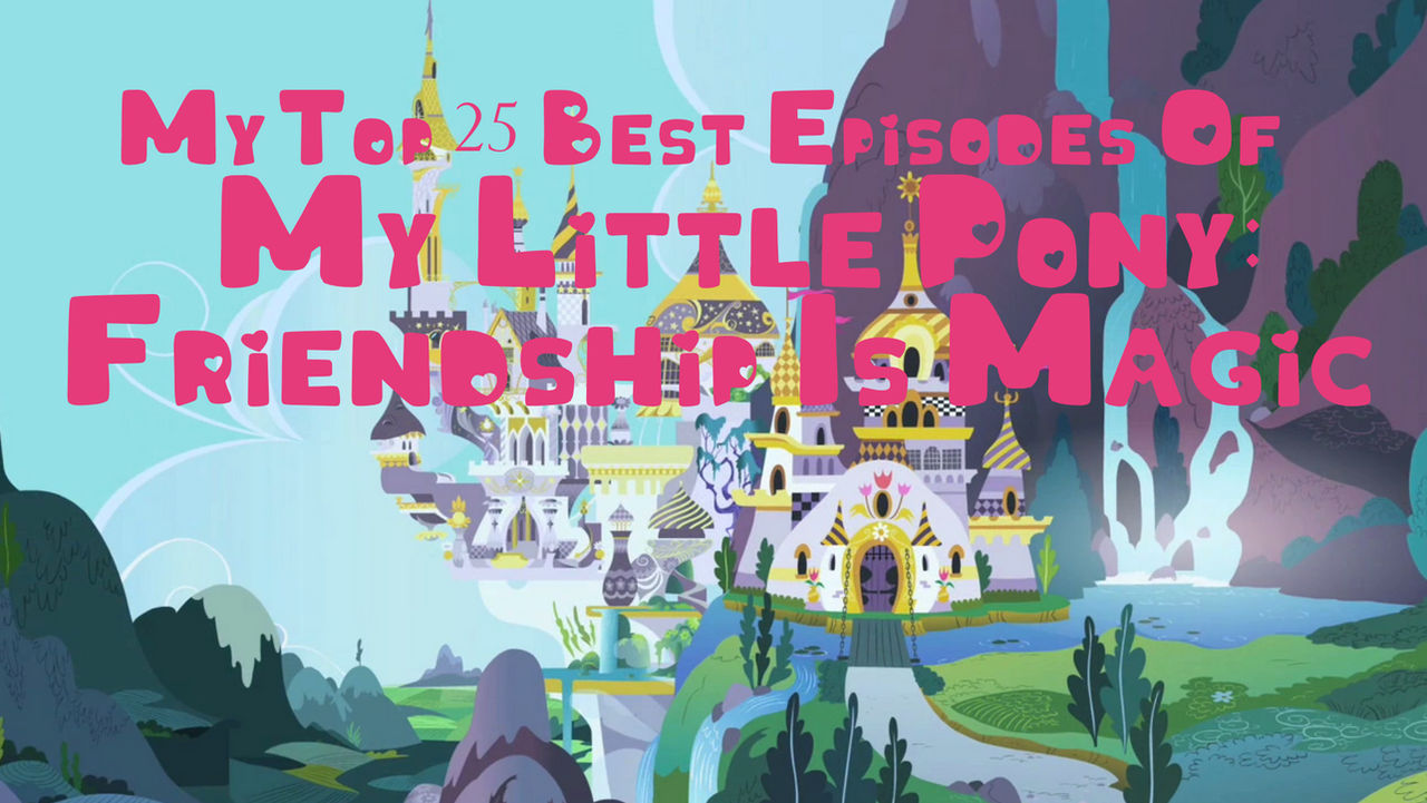 My Top 25 Best Episodes Of MLP by yodajax10 on DeviantArt