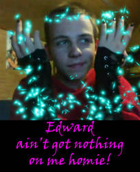 Edward ain't got nothing