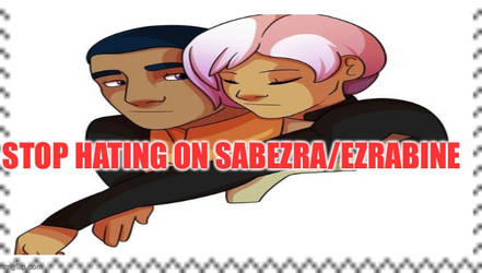 Stop hating on Sabezra/Ezrabine(read description)