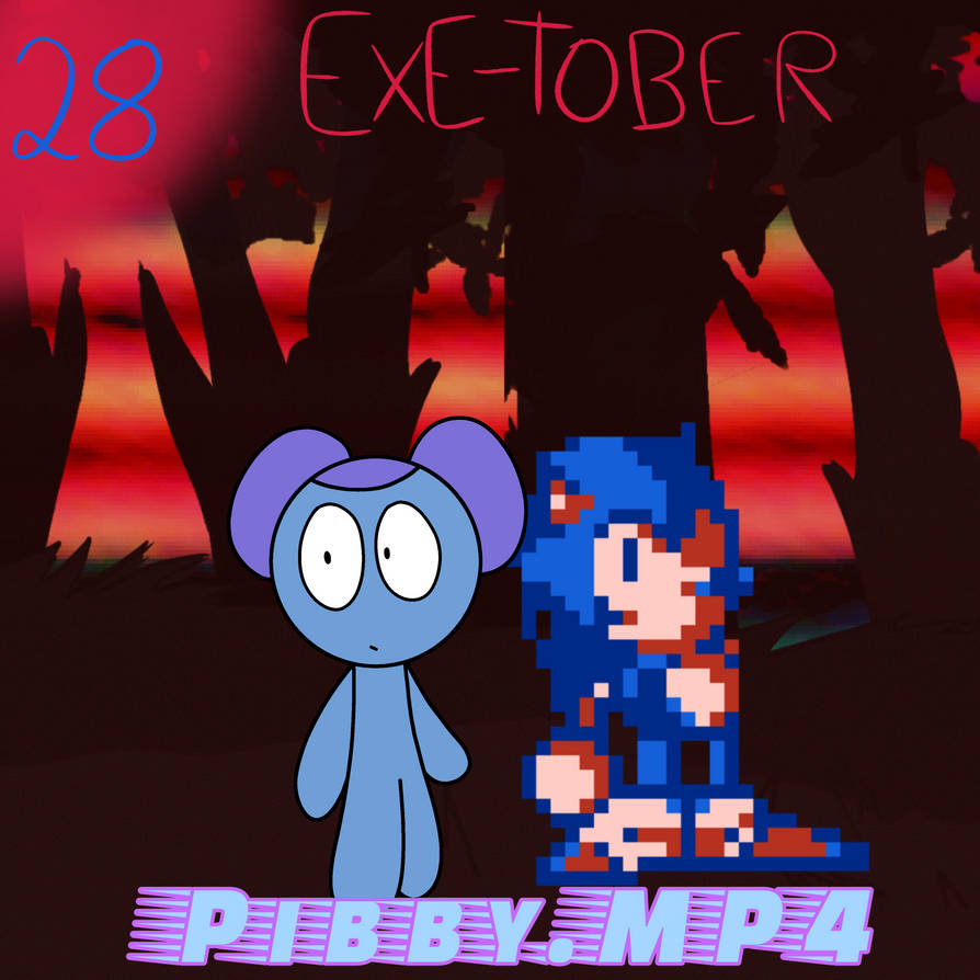 Pibby.MP4 (EXE-Tober day 28) by SarahTheSudrianQueen on DeviantArt
