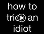 How to Trick an Idiot.