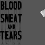 Blood Sweat and Tears