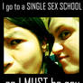 I go to a SINGLE SEX SCHOOL...