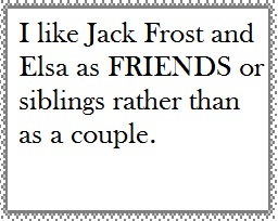 I like Jack Frost and Elsa as FRIENDS not a couple