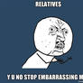 Relatives Y U embarrass?