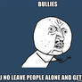 Y U NO stop bullying?