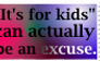 It's For Kids - Sometimes an Excuse