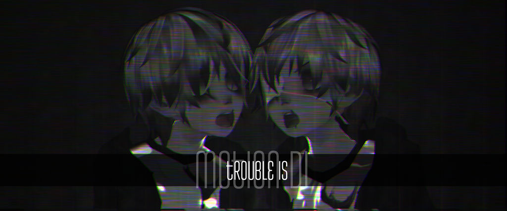 trouble is _MOTION DL