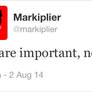 You are important, never forget -Markiplier