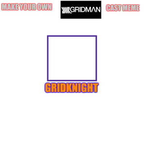 Make your own SSSS Gridman Gridknight cast meme