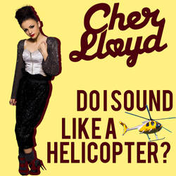 + Do I sound like a Helicopter - Cher Lloyd