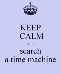 keep calm and search a time machine