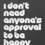 I don't need anyone's approval to be happy.