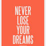 Never lose your dreams.