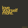 Love yourself more.