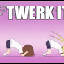 ( Oh god why) Twerk It Girls~!