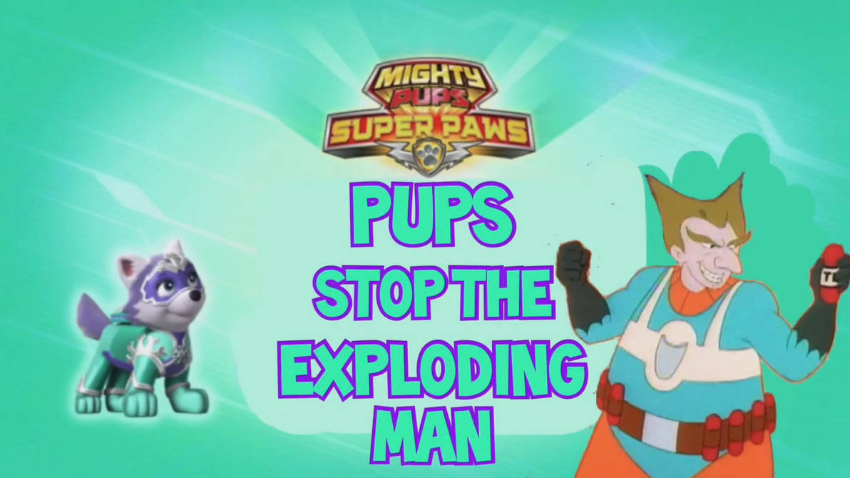 Exploding Man Label Glands pups stop the exploding man title card by koragg19 on DeviantArt