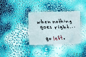 When nothing goes right ...