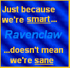 Ravenclaw Because we're smart