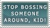 stamp: stop bossing around,kid