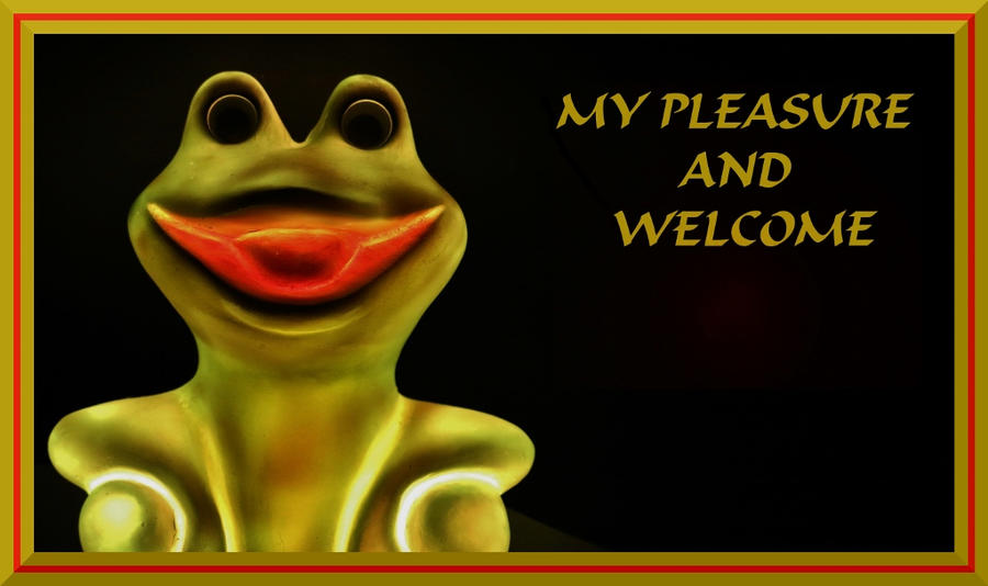 MY PLEASURE AND WELCOME - FROG