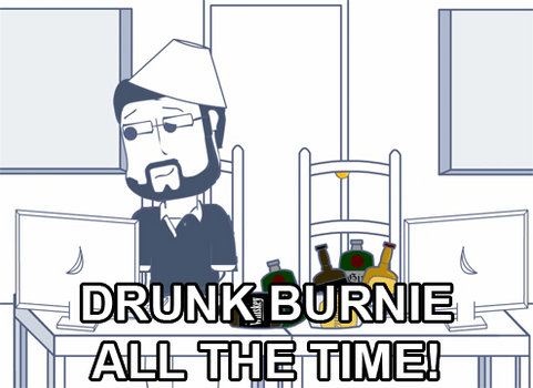 Drunk Burnie EVERY DAY
