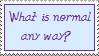 What is normal any way?