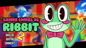 .:Saying Things as Ribbit The Sequel (READ DESC):.