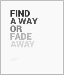 FIND A WAY OR FADE AWAY : TYPOGRAPHY