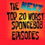 NEXT 20 Worst Spongebob Episodes [Voting CLOSED]