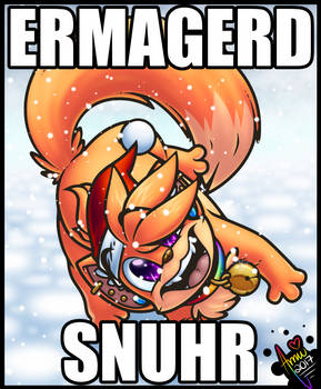 ERMAGERD SNUHR!!!