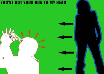 your gun to my head