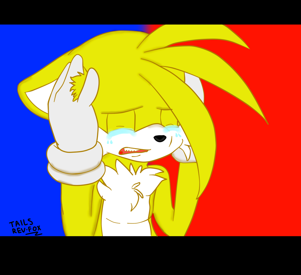 Tails I AM VERY SAD