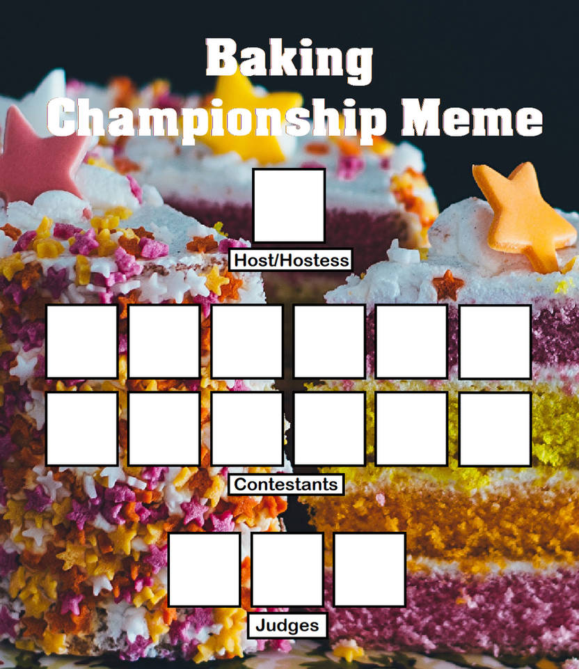 Baking Championship Meme - Template by StarGirl987 on DeviantArt