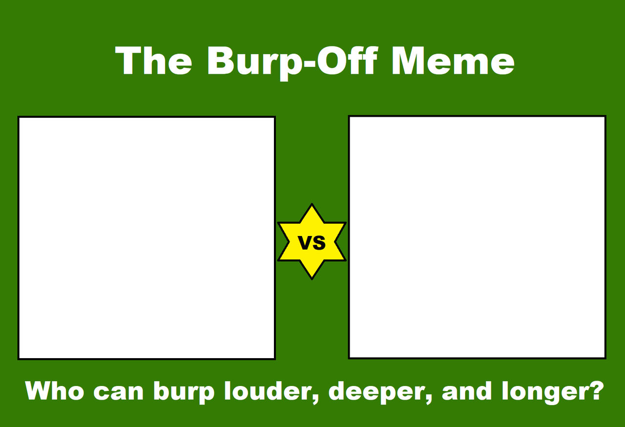 The Burp-off Meme - Template by StarGirl987 on DeviantArt
