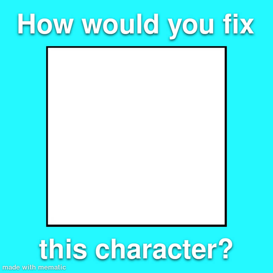 How Would You Fix This Character - Meme Template by StarGirl987 on ...