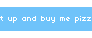 f2u shut up and buy me pizza