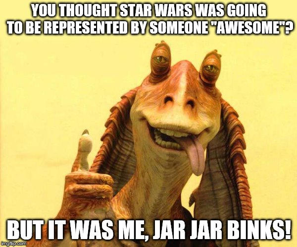 Jar Jar Binks Meme By ARCGaming91 On DeviantArt jar-jar-binks-meme-by-arcgaming91-on-deviantart