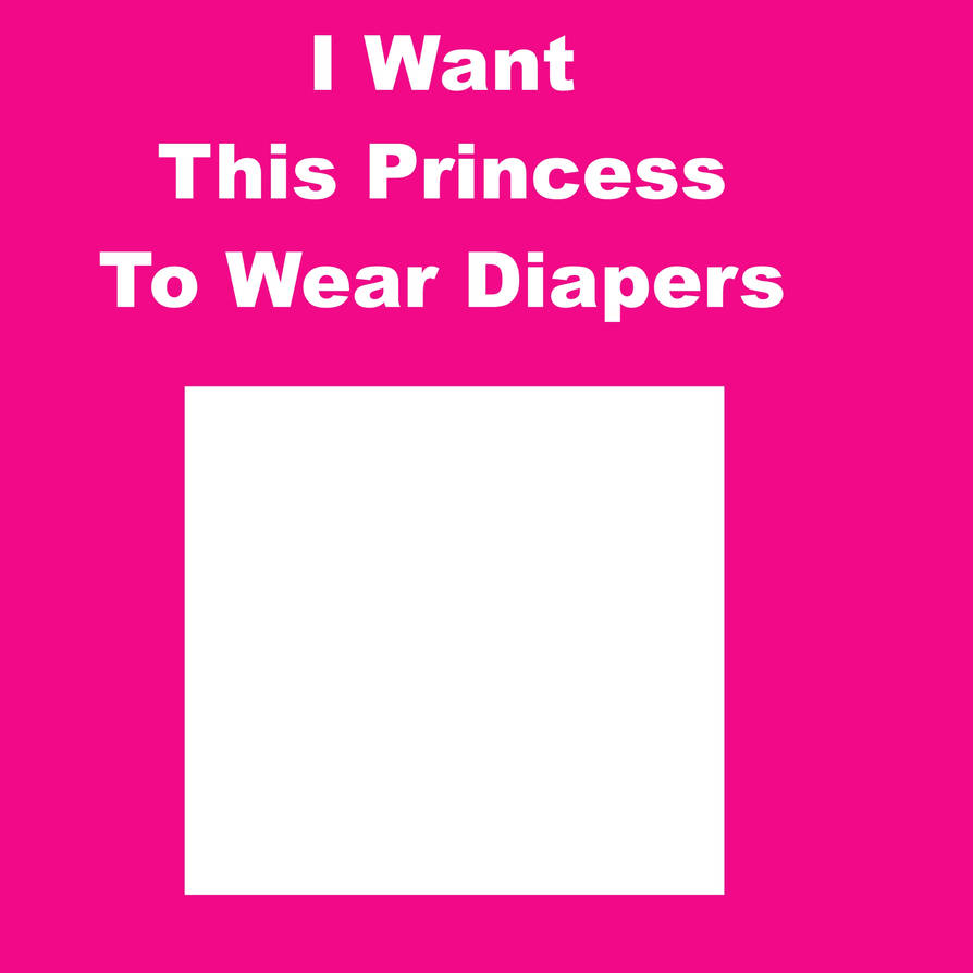 I Want This Princess To Wear Diapers by MaxGoudiss on DeviantArt