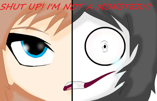 Shut Up!! I'm Not A Monster!!!