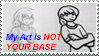 My Art is NOT YOUR BASE Stamp by shadowsirenmoon