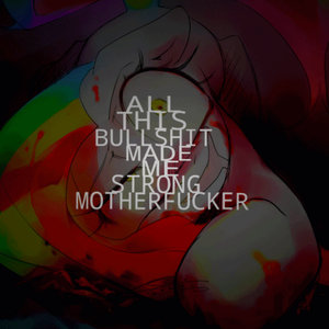 All this shit made me strong, mutherfucker by LunarMarex