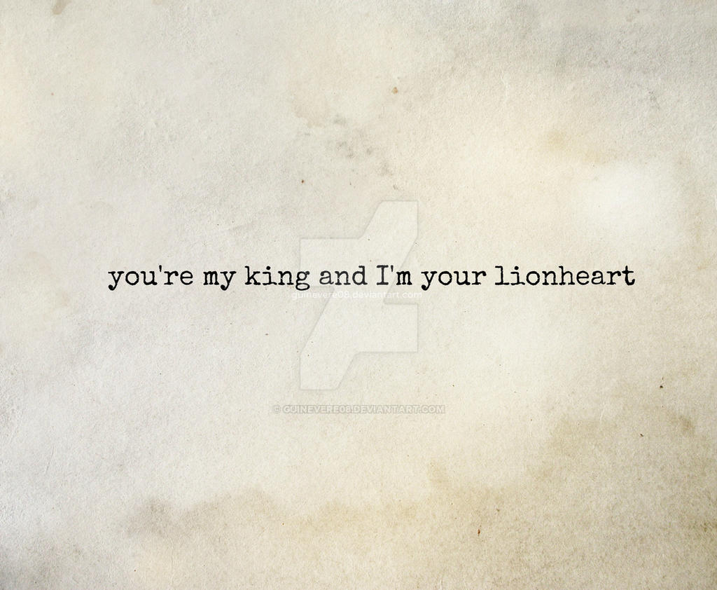 You Re My King And I M Your Lionheart By Guinevere08 On Deviantart