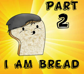 I Am Bread!