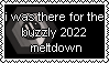 i was there for the buzzly 2022 meltdown