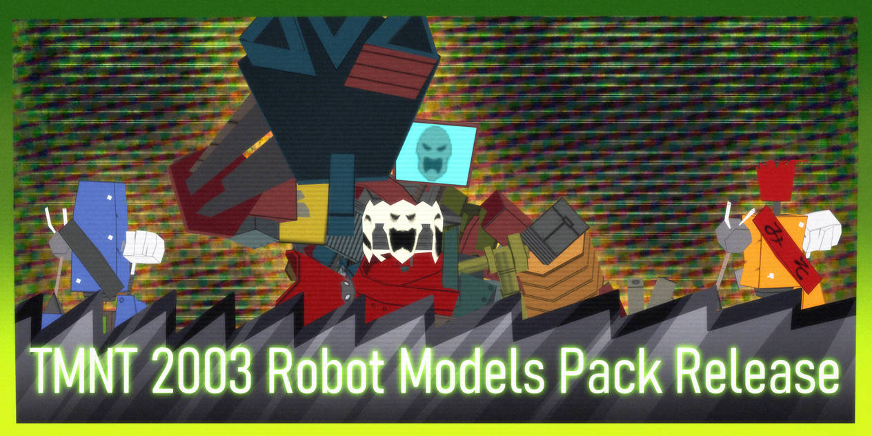 TMNT 2003 Robot Rip Models Pack Release by SnowyMorpho on DeviantArt
