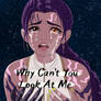 Why Cant You Look At Me