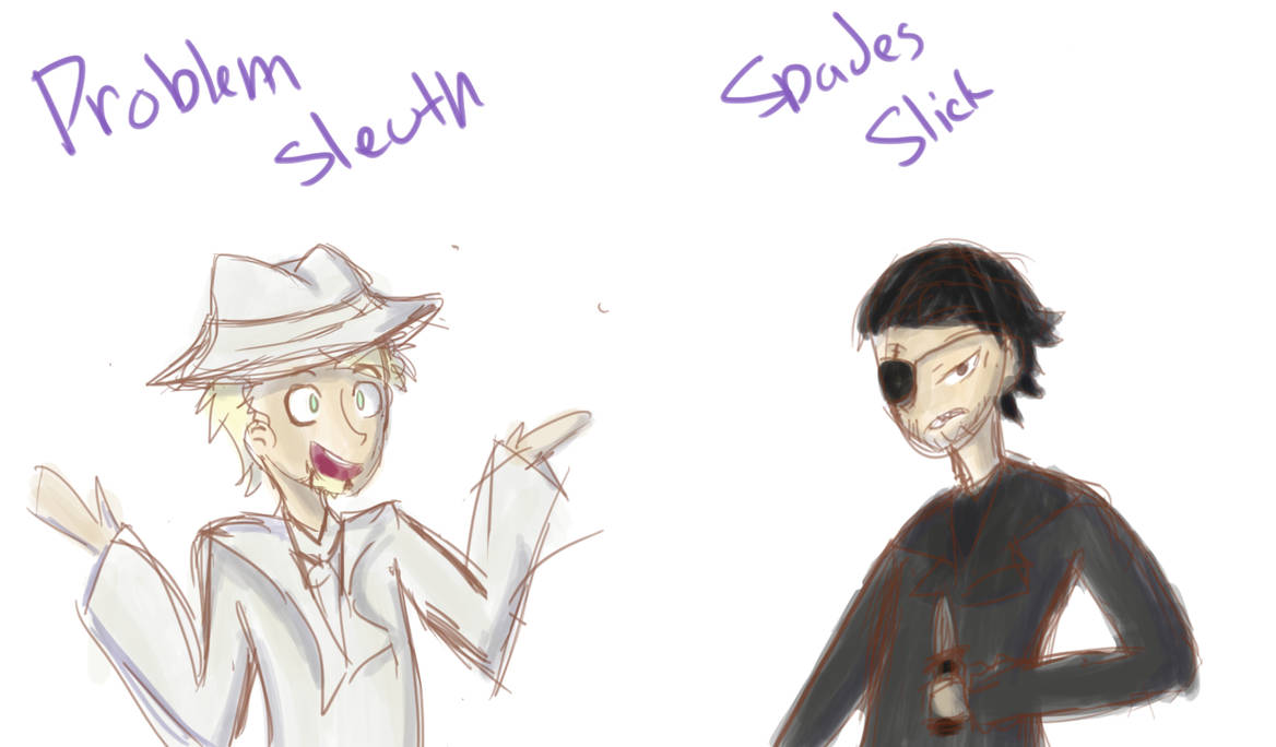 Problem Sleuth + Spades Slick -sketch- by TinyJerkface on DeviantArt