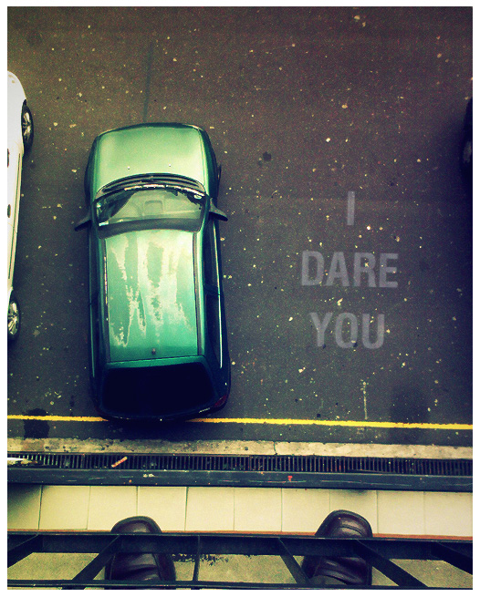 I dare you